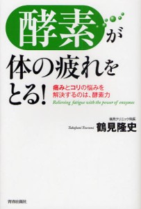 酵素が体の疲れをとる! 痛みとコリの悩みを解決するのは、酵素力 [本]