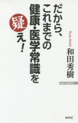 だから、これまでの健康・医学常識を疑え! [本]