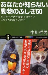 あなたが知らない動物のふしぎ50 タヌキもどきが原始イヌって?コウモリは立てるか? [本]