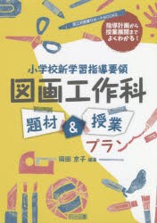 小学校新学習指導要領図画工作科題材＆授業プラン 指導計画から授業展開までよくわかる! [本]