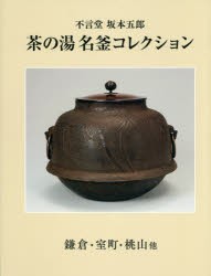 茶の湯名釜コレクション 不言堂坂本五郎 鎌倉・室町・桃山他 [本]