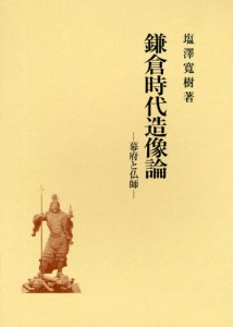 鎌倉時代造像論 幕府と仏師 [本]