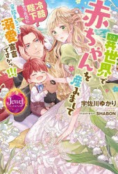 異世界で赤ちゃんを産みまして 冷酷陛下だったのに家族まるごと溺愛宣言ですかっ!!! [本]