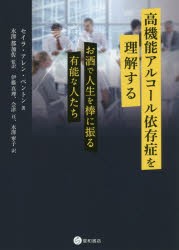 高機能アルコール依存症を理解する お酒で人生を棒に振る有能な人たち [本]