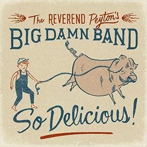 輸入盤 REVEREND PEYTON’S BIG DAMN BAND / SO DELICIOUS [CD]