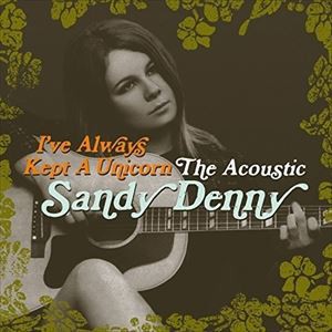 輸入盤 SANDY DENNY / I’VE ALWAYS KEPT A UNICORN ： THE ACOUSTIC SANDY DENNY [2CD]