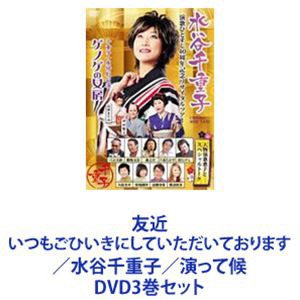 友近 いつもごひいきにしていただいております／水谷千重子／演って候 [DVD3巻セット]