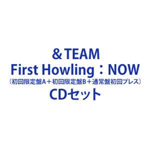 ＆TEAM / First Howling ： NOW（初回限定盤A＋初回限定盤B＋通常盤初回プレス） [CDセット]