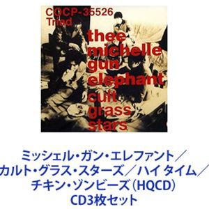 ミッシェル・ガン・エレファント / カルト・グラス・スターズ／ハイ タイム／チキン・ゾンビーズ（HQCD） [CD3枚セット]