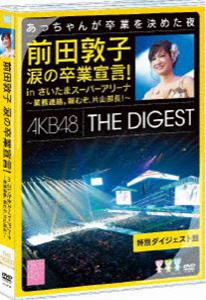 AKB48／前田敦子 涙の卒業宣言!in さいたまスーパーアリーナ 〜業務連絡。頼むぞ、片山部長!〜 特別ダイジェスト盤DVD [DVD]