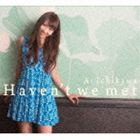 市川愛 / Haven’t we met [CD]