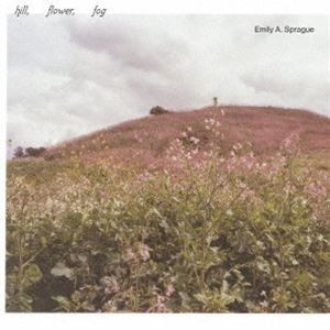 Emily A.Sprague / Hill， Flower， Fog [CD]