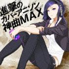 進撃のカバー アニソン神曲MAX [CD]