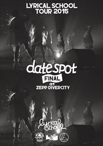 lyrical school tour 2015 ”date spot” FINAL at Zepp DiverCity [DVD]