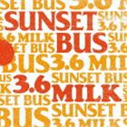 SUNSET BUS / 3.6 MILK [CD]