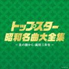 決定盤：： トップスター昭和名曲大全集 〜北の宿から・高校三年生〜 [CD]