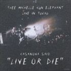 THEE MICHELLE GUN ELEPHANT / CASANOVA SAID ”LIVE OR DIE” [CD]