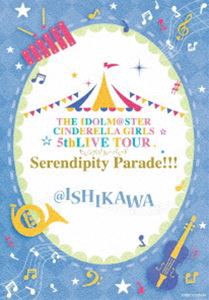 THE IDOLM＠STER CINDERELLA GIRLS 5thLIVE TOUR Serendipity Parade!!!＠ISHIKAWA [Blu-ray]