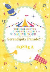 THE IDOLM＠STER CINDERELLA GIRLS 5thLIVE TOUR Serendipity Parade!!!＠OSAKA [Blu-ray]