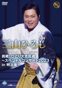 三山ひろし／挑戦!ひとり大忠臣蔵〜スペシャルコンサート2023 in 明治座〜 [DVD]