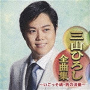 三山ひろし / 三山ひろし全曲集 〜いごっそ魂・男の流儀〜 [CD]