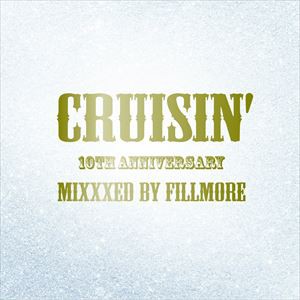 FILLMORE（MIX） / ”CRUISIN’ 10th Anniversary” Mixxxed by FILLMORE [CD]