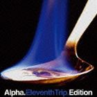 アルファ / Eleventh Trip.Edition [CD]