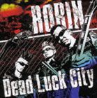 ROBIN / DEAD LUCK CITY [CD]