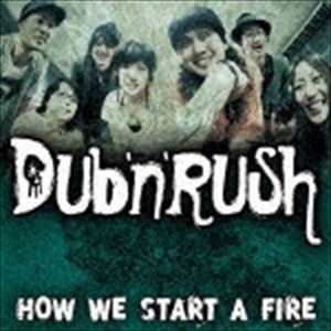 DUB‘N’RUSH / HOW WE START A FIRE [CD]