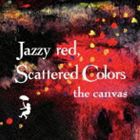 the canvas / Jazzy red，Scattered colors [CD]