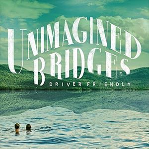 ドライバー・フレンドリー / Unimagined Bridges [CD]