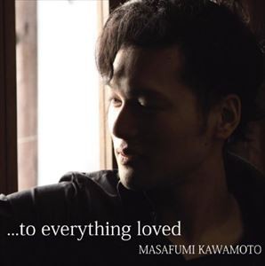MASAFUMI KAWAMOTO / …to everything loved [CD]