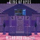KING OF OPUS / MICRO DUB chapter1 [CD]
