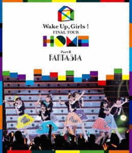 Wake Up，Girls! FINAL TOUR —HOME—〜PART II FANTASIA〜 [Blu-ray]