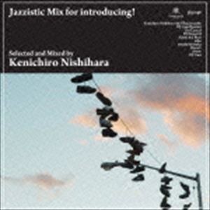 Kenichiro Nishihara（MIX） / Jazzistic Mix for introducing! Selected and Mixed by Kenichiro Nishihara（完全限定プレス盤） [CD]