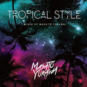 湯川正人（MIX） / TROPICAL STYLE-mixed by MASATO YUKAWA- [CD]