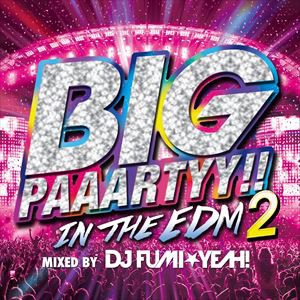 DJ FUMI★YEAH!（MIX） / BIG PAAARTYY!! IN THE EDM 2 mixed by DJ FUMI★YEAH! [CD]