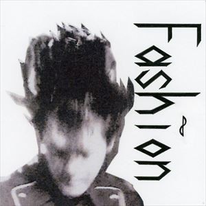 Fashion / カッコウダケデ中身空ッポ、愛ヲコメテ過激ナ暴力殺シノ調ベ [CD]