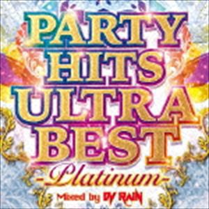 DJ RAIN（MIX） / PARTY HITS ULTRA BEST -Platinum- Mixed by DJ RAIN [CD]