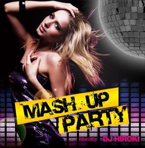 MASH UP PARTY Mixed by DJ HIROKI [CD]