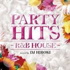 PARTY HITS 〜R＆B HOUSE〜 mixed by DJ HIROKI [CD]