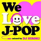 We Love J-POP Mixed by DJ HIROKI [CD]