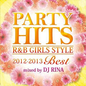 DJ RINA（MIX） / PARTY HITS R＆B GIRLS STYLE 〜2012-2013BEST〜 Mixed by DJ RINA [CD]