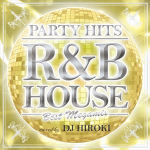 DJ Hiroki（MIX） / PARTY HITS R＆B HOUSE 〜BEST MEGAMIX〜 Mixed by DJ HIROKI [CD]