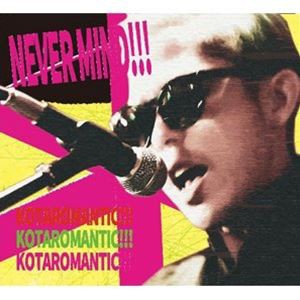 KOTAROMANTIC!!! / NEVERMIND!!! [CD]