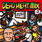 DEAD HEAT（MIX） / DEAD HEAT MIX VOL.2 [CD]