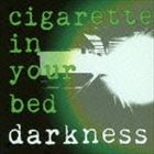 cigarette in your bed / darkness [CD]