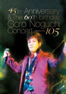 野口五郎／45th Anniversary ＆ The 60th birthday Goro Noguchi Concert 渋谷105（通常盤） [DVD]