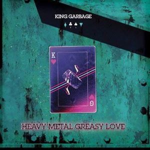 キング・ガービッジ / ヘヴィ・メタル・グリーシー・ラヴ [CD]