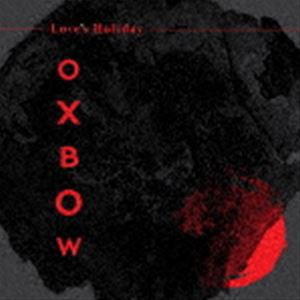 OXBOW / LOVE’S HOLIDAY [CD]